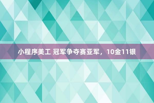 小程序美工 冠军争夺赛亚军，10金11银