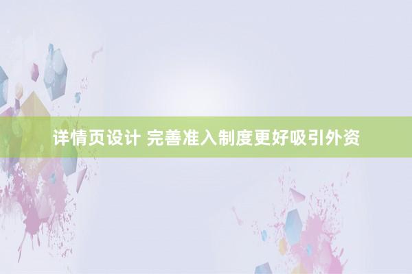 详情页设计 完善准入制度更好吸引外资